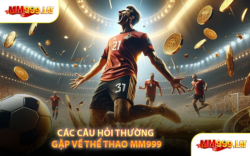 Các Câu Hỏi Thường Gặp Về Thể Thao MM999