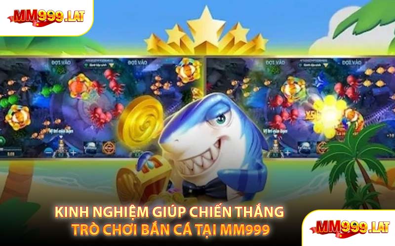 Kinh Nghiệm Giúp Chiến Thắng Trò Chơi Bắn Cá Tại MM999