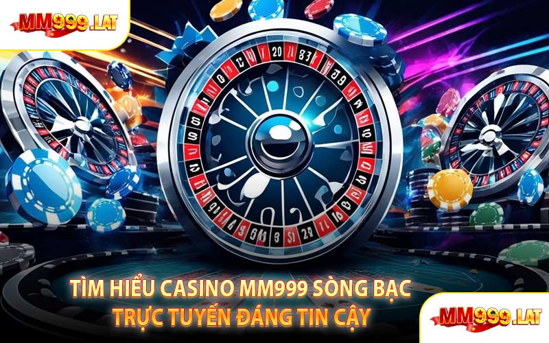 Tìm Hiểu Casino MM999 Sòng Bạc Trực Tuyến Đáng Tin Cậy
