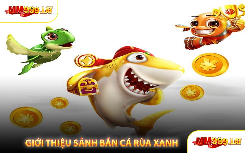 Giới Thiệu Sảnh Bắn Cá Rùa Xanh