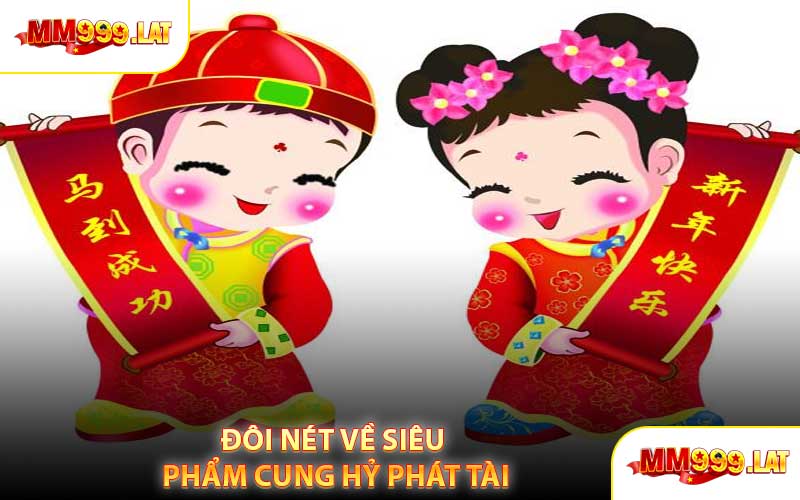 Đôi Nét Về Siêu Phẩm Cung Hỷ Phát Tài